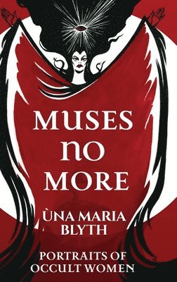 Ùna Maria Blyth - Muses No More - Portraits of Occult Women, Inbunden