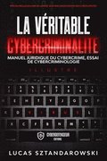 La vritable cybercriminalit: Manuel juridique du cybercrime essai de cybercriminologie