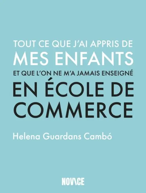 Helena Guardans Cambo - Tout ce que j'ai appris de mes enfants et que l'on ne m'a jamais enseigné en école de commerce, E-bok. Tillgänglighet: Lägg i varukorg