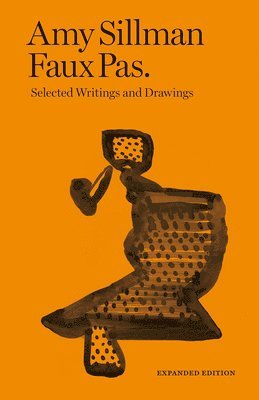 Charlotte Houette, Francois Lancien-Guilberteau, Charlotte Houette, François Lancien-Guilberteau, Benjamin Thorel - Amy Sillman - Faux Pas - Selected Writings and Drawings (Expanded Edition), Häftad