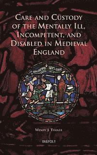 Wendy J Turner - Care and Custody of the Mentally Ill, Incompetent, and Disabled in Medieval England, Inbunden. Tillgänglighet: Lägg i varukorg