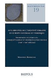 Sebastien Rossignol - Aux Origines de l'Identite Urbaine En Europe Centrale Et Nordique: Traditions Culturelles, Formes d'Habitat Et Differenciation Sociale (Viiie - Xiie S, Häftad. Tillgänglighet: Tillfälligt slut