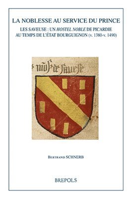 Bertrand Schnerb - La Noblesse Au Service Du Prince: Les Saveuse: Un Hostel Noble de Picardie Au Temps de l'Etat Bourguignon (V. 1380-V. 1490), Häftad