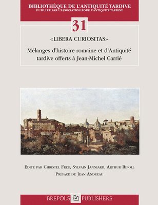 Christel Freu, Sylvain Janniard - Libera Curiositas: Melanges d'Histoire Romaine Et d'Antiquite Tardive Offerts a Jean-Michel Carrie, Häftad