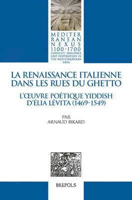 A. Bikard - La Renaissance Italienne Dans Les Rues Du Ghetto: L'Oeuvre Poetique Yiddish d'Elia Levita (1469-1549), Inbunden