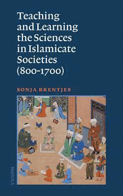 Sonja Brentjes - Teaching and Learning the Sciences in Islamicate Societies (800-1700), Häftad
