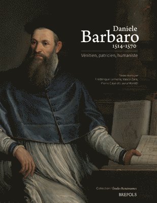 Pierre Caye, Frederique Lemerle - Daniele Barbaro 1514-1570. Venitien, Patricien, Humaniste, Häftad