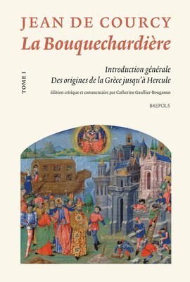 C. Gaullier-Bougassas - La Bouquechardiere de Jean de Courcy: Introduction Generale, Edition Critique Et Commentaire Du Recit Des Origines de la Grece Jusqu'a Hercule, Inbunden. Tillgänglighet: Tillfälligt slut