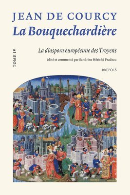 S. Heriche Pradeau - La Bouquechardiere de Jean de Courcy: T. 4, La Diaspora Europeenne Des Troyens. Edition Critique Et Commentaire Du Livre III, Inbunden