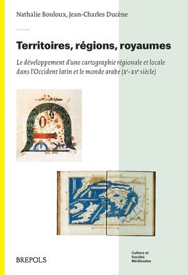Brepols Publishers - Territoires, Regions, Royaumes: Le Developpement d'Une Cartographie Locale Et Regionale Dans l'Occident Latin Et Le Monde Arabe (Xe-Xve Siecle), Inbunden