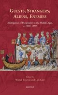 Guests, Strangers, Aliens, Enemies: Ambiguities of Hospitality in the Middle Ages, C. 1000-1350