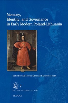 Katarzyna Kuras, Krzysztof Fokt - Memory, Identity, and Governance in Early Modern Poland-Lithuania, Inbunden