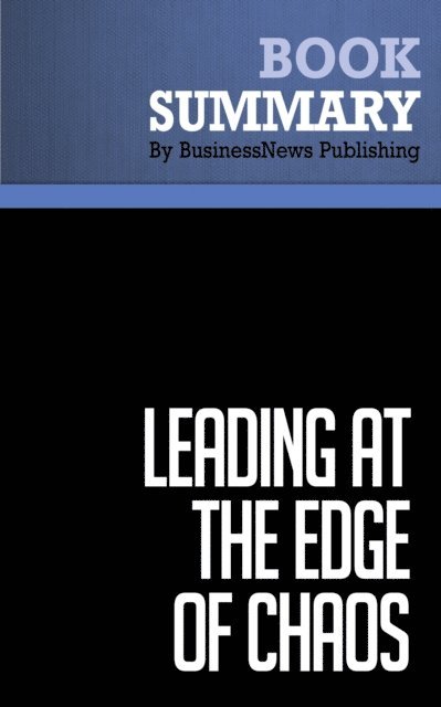 BusinessNews Publishing - Summary: Leading at the Edge of Chaos, E-bok