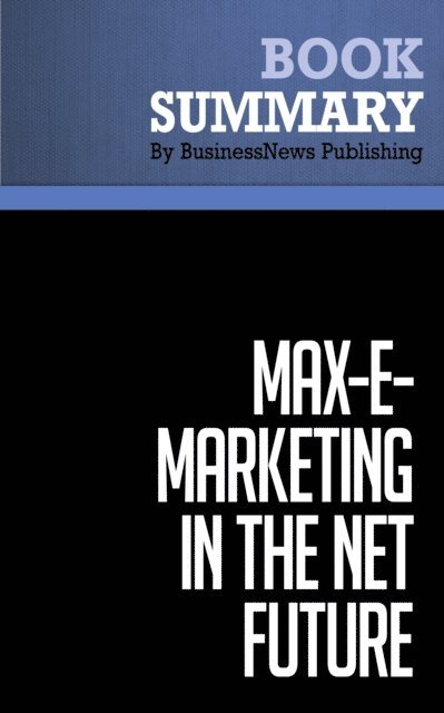 BusinessNews Publishing - Summary: Max-e-Marketing in the Net Future, E-bok
