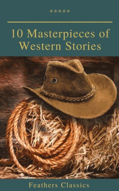 Marah Ellis Ryan, Samuel Merwin, Washington Irving, Bret Harte, James Fenimore Cooper, Dane Coolidge, B.M. Bower, Frederic Homer Balch, Andy Adams - 10 Masterpieces of Western Stories (Feathers Classics), E-bok