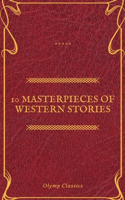 Marah Ellis Ryan, Samuel Merwin, Washington Irving, Bret Harte, James Fenimore Cooper, Dane Coolidge, B.M. Bower, Frederic Homer Balch, Andy Adams - 10 Masterpieces of Western Stories (Olymp Classics), E-bok