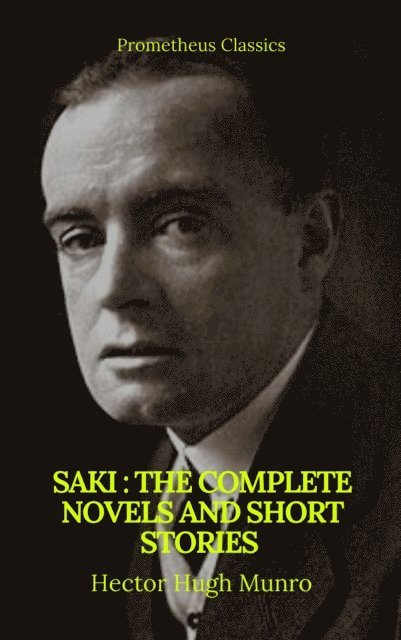 Hector Hugh Munro, Saki - Saki : The Complete Novels And Short Stories (Prometheus Classics), E-bok