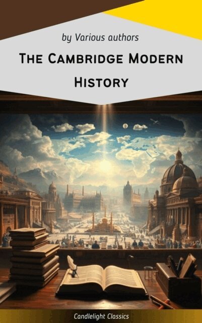 George Walter Prothero, R. Nisbet Bain, Mandell Creighton, J. B. Bury - Cambridge Modern History, E-bok