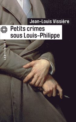 Jean-Louis Vissiere - Petits Crimes Sous Louis-Philippe, Häftad