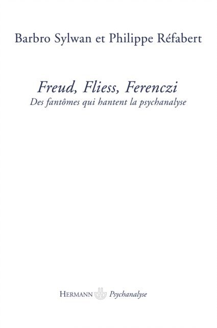 Barbro Sylwan, Philippe Refabert - Freud, Fliess, Ferenczi, E-bok