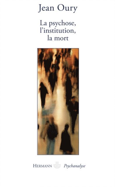 Jean Oury - La psychose, l'institution, la mort, E-bok