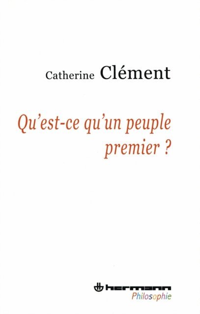 Catherine Clement - Qu'est-ce qu'un peuple premier ?, E-bok
