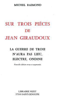 Michel Raimond - Sur Trois Pieces de Jean Giraudoux: La Guerre de Troie n'Aura Pas Lieu, Electre, Ondine, Häftad