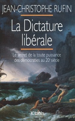 Jean-Christophe Rufin - La dictature libérale: Le secret de la toute puissance des démocraties du 20e siècle, Häftad