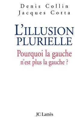 Jacques Cotta, Denis Collin - L'illusion plurielle: Pourquoi la gauche n'est plus la gauche ?, Häftad