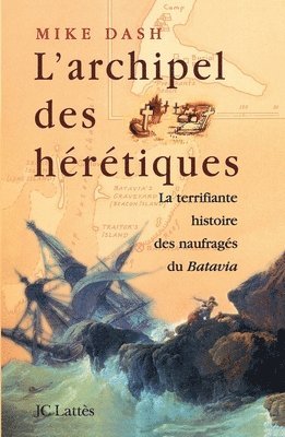 Mike Dash - L'archipel des hérétiques: La terrifiante histoire des naufragés du Batavia, Häftad