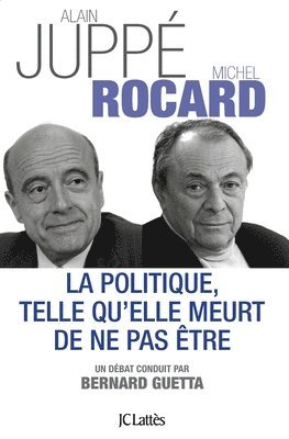 Michel Rocard, Alain Juppé - La politique telle qu'elle meurt de ne pas être, Häftad
