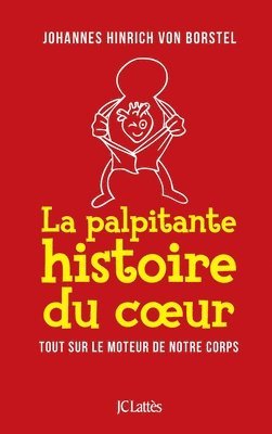 Johannes Hinrich Von Borstel - La palpitante histoire du coeur: Tout sur le moteur de notre corps, Häftad