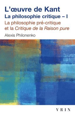 Alexis Philonenko - L'Oeuvre de Kant La Philosophie Critique: Tome I: La Philosophie Precritique Et La Critique de la Raison Pure, Häftad