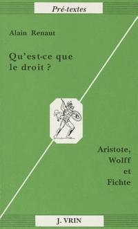 Alain Renaut - Qu'est-CE Que Le Droit?: Aristote, Wolff Et Fichte, Häftad