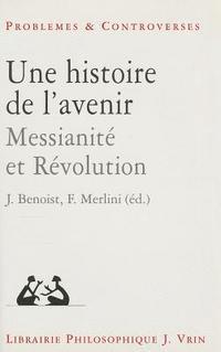 Jocelyn Benoist, Fabio Merlini - Une Histoire de l'Avenir: Messianite Et Revolution, Häftad