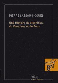 Pierre Cassou-Nogues - Une Histoire de Machines, de Vampires Et de Fous, Häftad. Tillgänglighet: Tillfälligt slut