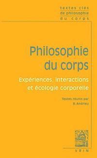 Textes Cles de Philosophie Du Corps: Experience, Interactions Et Ecologie Corporelle