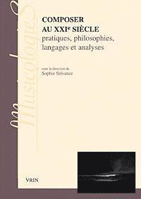 Sophie Stevance - Composer Au Xxie Siecle: Pratiques, Philosophies Langages Et Analyses, Häftad