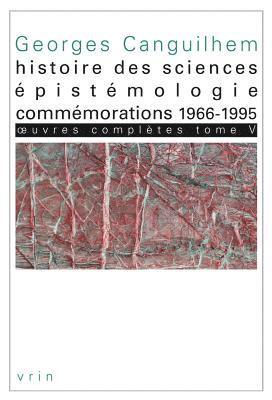 Georges Canguilhem, Camille Limoges - Oeuvres Completes Tome V: Histoire Des Sciences, Epistemologie, Commemorations 1966-1995, Häftad