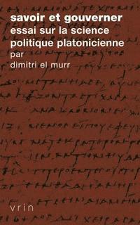 Dimitri El Murr - Savoir Et Gouverner: Essai Sur La Science Politique Platonicienne, Häftad