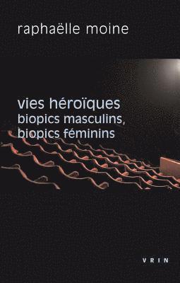 Raphaelle Moine - Vies Heroiques: Biopics Masculins, Biopics Feminins, Häftad