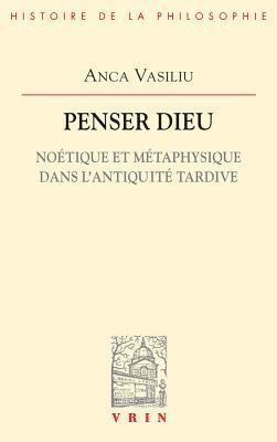 Anca Vasiliu - Penser Dieu: Noetique Et Metaphysique Dans l'Antiquite Tardive, Häftad