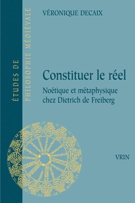 Veronique Decaix - Constituer Le Reel: Noetique Et Metaphysique Chez Dietrich de Freiberg, Häftad