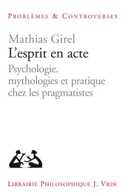 Mathias Girel - L'Esprit En Acte: Psychologie, Mythologies Et Pratique Chez Les Pragmatistes, Häftad. Tillgänglighet: Tillfälligt slut