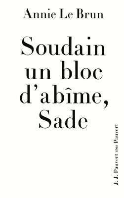 Annie Le Brun - Soudain un bloc d'abîme, Sade: Introduction aux oeuvres complètes de Sade, Häftad