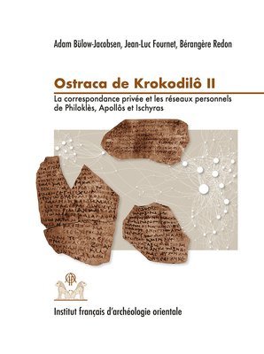 Adam Bulow-Jacobsen, Jean-Luc Fournet - Ostraca de Krokodilo II: La Correspondance Privee Et Les Reseaux Personnels de Philokles, Apollos Et Ischyras, Inbunden