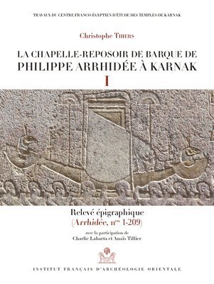 Christophe Thiers - La Chapelle-Reposoir de Barque de Philippe Arrhidee a Karnak: I-Releve Epigraphique. II- Releve Photographique (Arrhidee, Nos 1-209), Inbunden