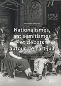 Nationalismes, Antisemitismes Et Debats Autour De L⿿Art Juif