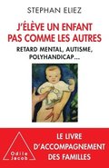 I'm raising a child like no other: Mental retardation, autism, multiple disabilities... / J'lve un enfant pas comme les autres: Handicap et autonomi