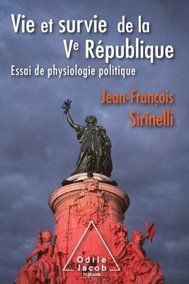 Jean-François Sirinelli - Life and Survival of the Fifth Republic: An Essay on Political Physiology / Vie et survie de la Ve République: Essai de physiologie politique, Häftad